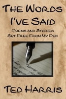 The Words I've Said: Poems and Stories Set Free from My Pen 1709811420 Book Cover