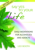 Say Yes to Your Life: Daily Meditations for Alcoholics and Addicts 0757307647 Book Cover
