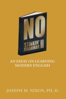 NO STINKIN’ GRAMMAR II: AN ESSAY ON LEARNING MODERN ENGLISH 1665545623 Book Cover
