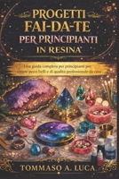PROGETTI FAI-DA-TE PER PRINCIPIANTI IN RESINA: Una guida completa per principianti per creare pezzi belli e di qualità professionale da casa (Italian Edition) B0GYWB85C9 Book Cover
