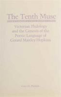 The Tenth Muse: Victorian Philology and the Genesis of the Poetic Language of Gerard Manley Hopkins 0809314886 Book Cover