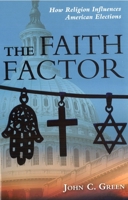 The Faith Factor: How Religion Influences American Elections (Religion, Politics, and Public Life Under the auspices of the Leonard E. Greenberg Center ... Public Life, Trinity College, Hartford, CT) 1597974307 Book Cover