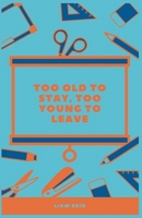 Too Old To Stay, Too Young To Leave B0G7LWLX64 Book Cover