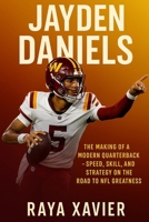 JAYDEN DANIELS: The Making of a Modern Quarterback - Speed, Skill, and Strategy on the Road to NFL Greatness B0FSLQMXS6 Book Cover