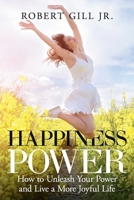 Happiness Power: How to Unleash Your Power and Live a More Joyful Life 0578718324 Book Cover