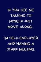 If You See Me Talking To Myself Just Move Along. I'm Self Employed And Having A Staff Meeting: Funny Secret Santa Gift Notebook Coworkers Novelty Christmas Gifts: Colleagues Gag Journal: Women Men Sil 1712878085 Book Cover