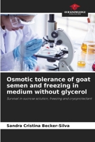 Osmotic tolerance of goat semen and freezing in medium without glycerol: Survival in sucrose solution, freezing and cryoprotectant 6208776171 Book Cover