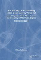 3ds Max Basics for Modeling Video Game Assets, Volume 2: Model, Rig and Animate Characters for Export to Unity or Other Game Engines 1041273983 Book Cover