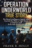 Operation Underworld True Story: The Naval Intelligence Agents Who Courted the Mob to Fight Nazis in America and Sicily Italy Battlefields 1105360512 Book Cover