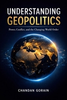 Understanding Geopolitics: Decoding the World: Power, Strategy, and India’s Geopolitical Journey B0GXNXVFFQ Book Cover