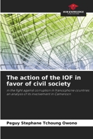 The action of the IOF in favor of civil society: in the fight against corruption in francophone countries: an analysis of its involvement in Cameroon 6204140728 Book Cover