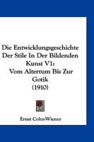 Die Entwicklungsgeschichte Der Stile in Der Bildenden Kunst V1: Vom Altertum Bis Zur Gotik (1910) 1161085920 Book Cover