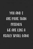 You And I Are More Than Friends We Are Like A Really Small Gang: Blank Lined Best Friend Journal For Women 1702205606 Book Cover