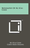 Biography of Ku K'Ai-Chih 1258178710 Book Cover