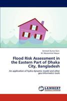 Flood Risk Assessment in the Eastern Part of Dhaka City, Bangladesh: An application of hydro-dynamic model and other geo-informatics tools 3847322885 Book Cover