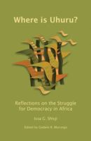 Where Is Uhuru?: Reflections on the Struggle for Democracy in Africa 190638746X Book Cover