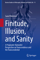 Finitude, Illusion, and Sanity: A Pragmatic Naturalist Perspective on Transcendence and the Transcendental (Boston Studies in Philosophy, Religion and Public Life, 11) 3032250099 Book Cover