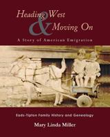 Heading West & Moving On: A Story of American Emigration: Eads-Tipton Family History and Genealogy 1491022787 Book Cover