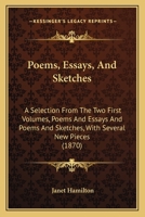 Poems, Essays, And Sketches: A Selection From The Two First Volumes, Poems And Essays And Poems And Sketches, With Several New Pieces 1164935968 Book Cover