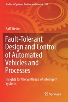 Fault-Tolerant Design and Control of Automated Vehicles and Processes: Insights for the Synthesis of Intelligent Systems 3030128458 Book Cover