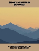 Smoky Mountain Explorer: A Complete Guide To The Land Of Blue Smoke B0FPDBJT58 Book Cover