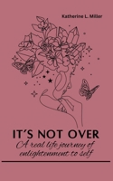 It's Not Over: A Real Life Journey of Enlightenment of Self B0BZFDFQHL Book Cover