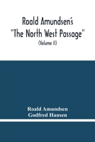 Roald Amundsen'S The North West Passage: Being The Record Of A Voyage Of Exploration Of The Ship Gjoa 1903-1907 Volume II 9354480292 Book Cover
