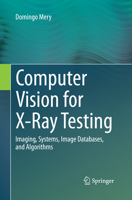 Computer Vision for X-Ray Testing: Imaging, Systems, Image Databases, and Algorithms 3319207466 Book Cover
