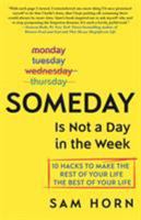 Someday Is Not a Day in the Week: 10 Hacks to Make the Rest of Your Life the Best of Your Life 1250201225 Book Cover