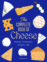 The Complete Book of Cheese: History, Techniques, Recipes, Tips 2080447483 Book Cover