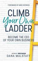 Climb Your Own Ladder: Become the CEO of Your Own Business 0997045124 Book Cover