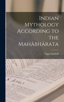 Indian Mythology According to the Mahâbhârata 1018915680 Book Cover