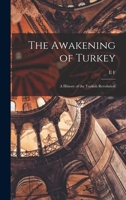 The Awakening of Turkey; a History of the Turkish Revolution 1017439966 Book Cover