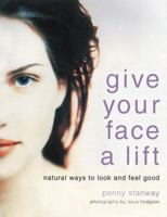 Give Your Face a Lift: Natural Ways to Look and Feel Good 1569752397 Book Cover
