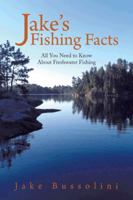 Jake's Fishing Facts: All You Need to Know about Freshwater Fishing 1481716425 Book Cover