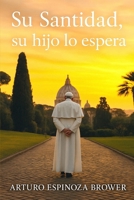 Su Santidad, su hijo lo espera (Spanish Edition) B0FHGWTFCL Book Cover