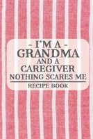 I'm a Grandma and a Caregiver Nothing Scares Me Recipe Book: Blank Recipe Book to Write in for Women, Bartenders, Drink and Alcohol Log, Document all Your Special Recipes and Notes for Your Favorite . 1676457356 Book Cover