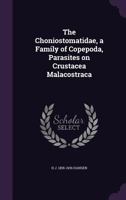 The Choniostomatidae: A Family Of Copepoda, Parasites On Crustacea Malacostraca 1166979407 Book Cover