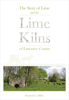 The Story of Lime and the Lime Kilns of Lancaster County 0764360736 Book Cover
