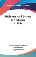 Highways and Byways in Yorkshire. With Illustrations by Joseph Pennell and Hugh Thomson 1167014472 Book Cover