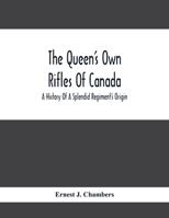 The Queen's Own Rifles of Canada: A History of a Splendid Regiment's Origin 1015950620 Book Cover