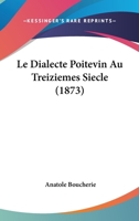 Le Dialecte Poitevin Au Xiii0 'Siecle 1437264700 Book Cover