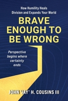 Brave Enough to Be Wrong: How Humility Heals Division and Expands Your World B0GW9M33C5 Book Cover