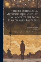 Recherches De La Méthode Qui Conduit À La Vérité Sur Nos Plus Grands Intérêts: Avec Quelques Applications Et Quelques Exemples... 1021844888 Book Cover