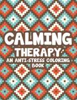 Calming Therapy An Anti-Stress Coloring Book: Relaxing Floral Illustrations And Intricate Designs To Color, Stress Relieving Coloring Pages For Adults B08N3H1LX5 Book Cover