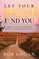 Let Your Path Find You: Embrace Your Own Winding Road to a More Fulfilling Life 1737750805 Book Cover