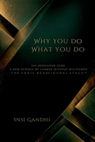 Why You Do What You Do: The Behaviour Code A New Science of Change Without Willpower THE VEDIC BEHAVIOURAL STACK(TM) B0GYPQVJP9 Book Cover