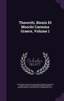 Theocriti, Bionis Et Moschi Carmina Graece, Volume 1 1175639796 Book Cover