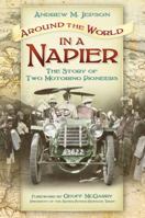 Around the World in a Napier: The Story of Two Motoring Pioneers 0752497731 Book Cover