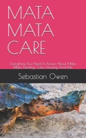 Mata Mata Care: Everything You Need To Know About Mata Mata, Feeding, Care, Housing And Diet. B08W7SPM9W Book Cover